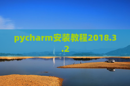 pycharm安装教程2018.3.2 pycharm安装教程2018.3.2