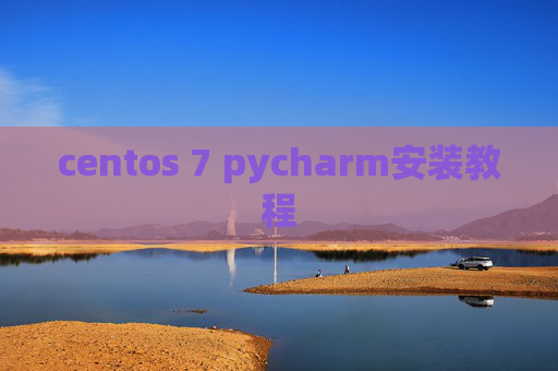 centos 7 pycharm安装教程 centos 7 pycharm安装教程